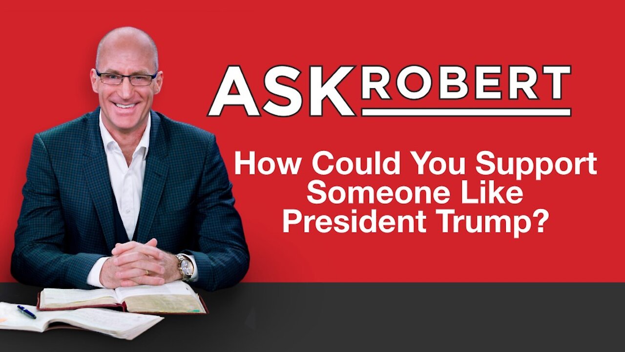 How Could You Support Someone Like President Trump // Ask Robert