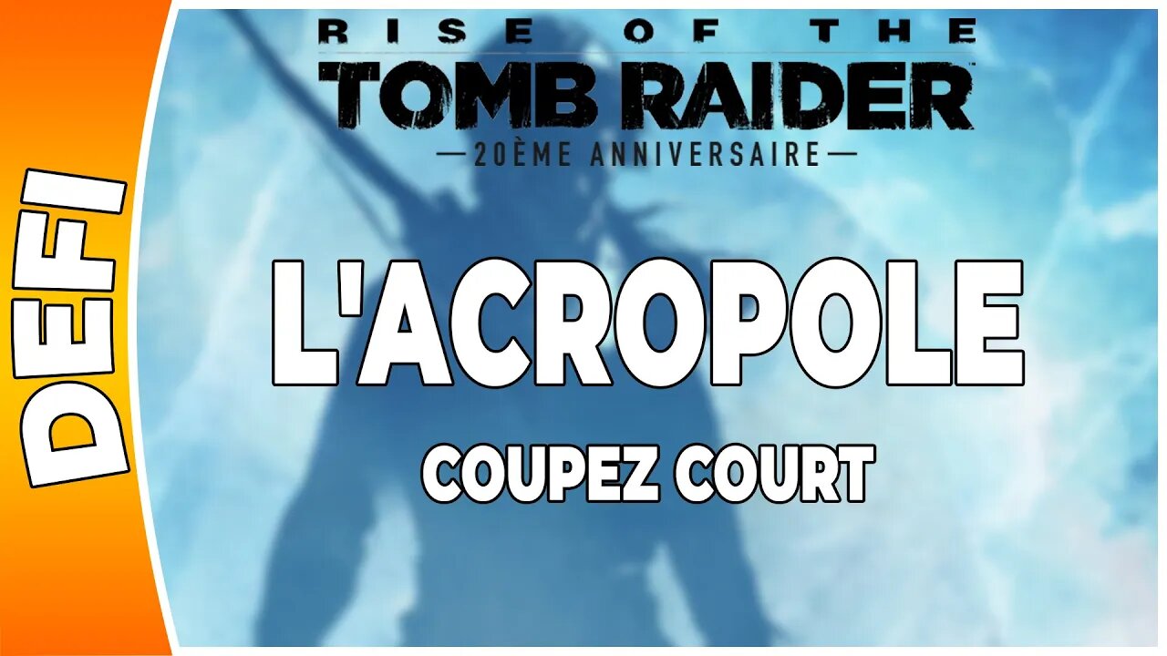 Rise of the Tomb Raider - L'ACROPOLE - Défi - COUPEZ COURT [FR PS4]