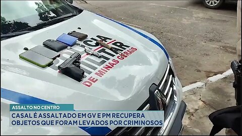 Assalto no centro: Casal é assaltado em GV e PM recupera objetos que foram levados por criminosos.