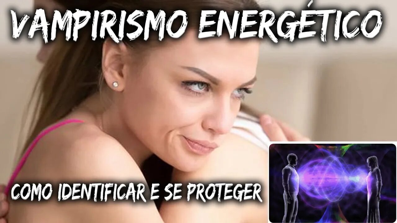 VAMPIROS ENERGÉTICOS - CONHEÇA OS 10 TIPOS MAIS COMUNS - TALVEZ VC SEJA UM