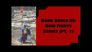 Dark Souls III: Bum Fights Series (PT. 1)