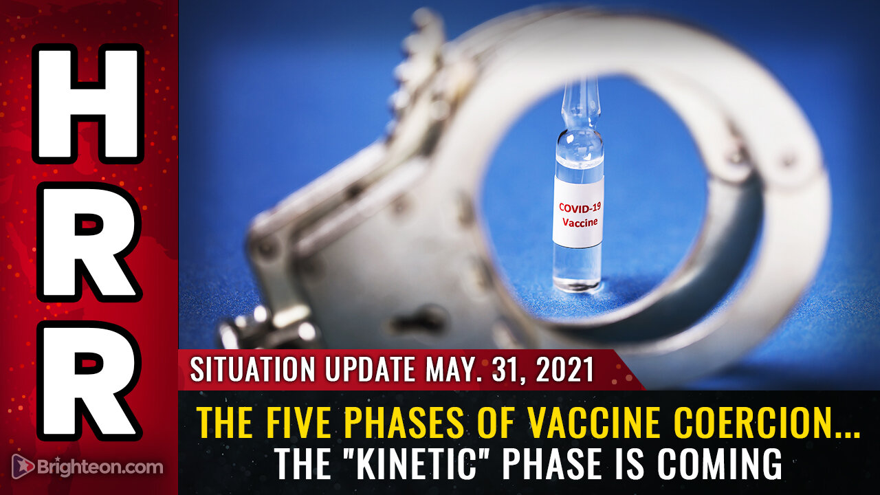 Situation Update, May 31st, 2021 - The FIVE PHASES of vaccine coercion...