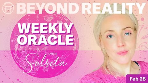 💕💕💕BEYOND REALITY WITH SOLRETA FOR FEB 28, 2023