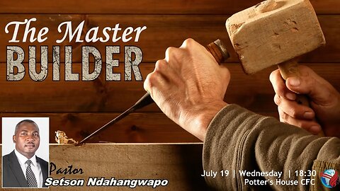 WEDNSDAY SERVICE PM | Pst Setson Ndahangwapo | THE MASTER BUILDER | 18:30 | 19 July 2023