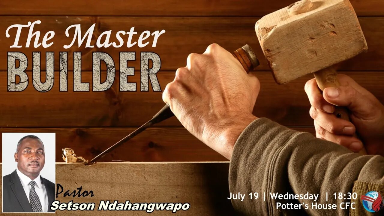 WEDNSDAY SERVICE PM | Pst Setson Ndahangwapo | THE MASTER BUILDER | 18:30 | 19 July 2023