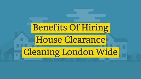 Benefits Of Hiring House Clearance Cleaning London Wide