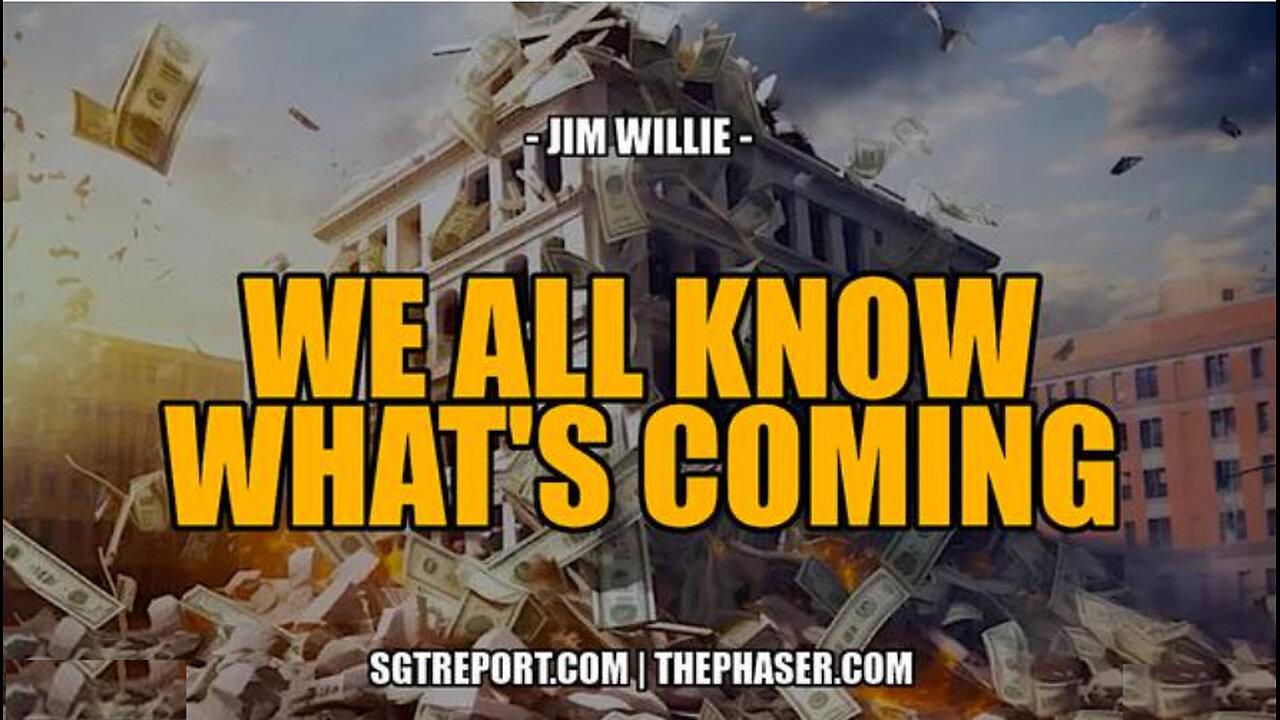 SGT REPORT -WE ALL KNOW WHAT'S COMING, AND IT'S INCREDIBLY UGLY -- Jim Willie