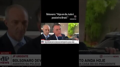 Bolsonaro: “Hoje em dia, tudo é possível no Brasil.”