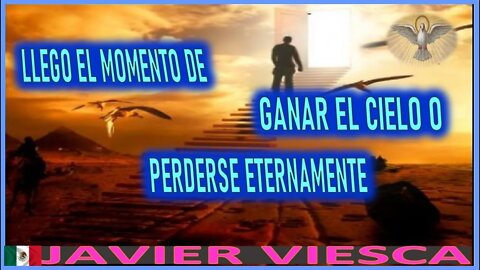 LLEGO EL MOMENTO DE GANAR EL CIELO O PERDERSE ETERNAMENTE- MENSAJE DEL ESPIRITU SANTO A JAVIER VIES
