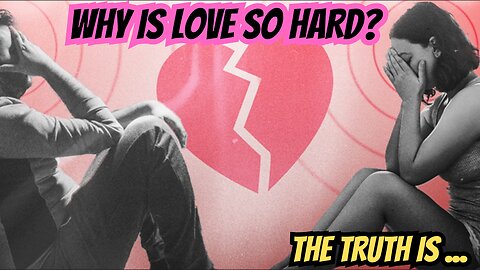 WHY IS LOVE SO HARD?