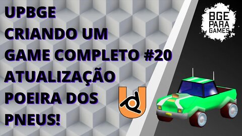 UPBGE CRIANDO UM GAME COMPLETO #20 ATUALIZAÇÃO POEIRA DOS PNEUS!