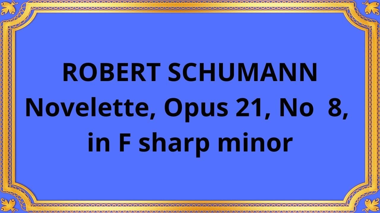 ROBERT SCHUMANN Novelette, Opus 21, No 8, in F sharp minor