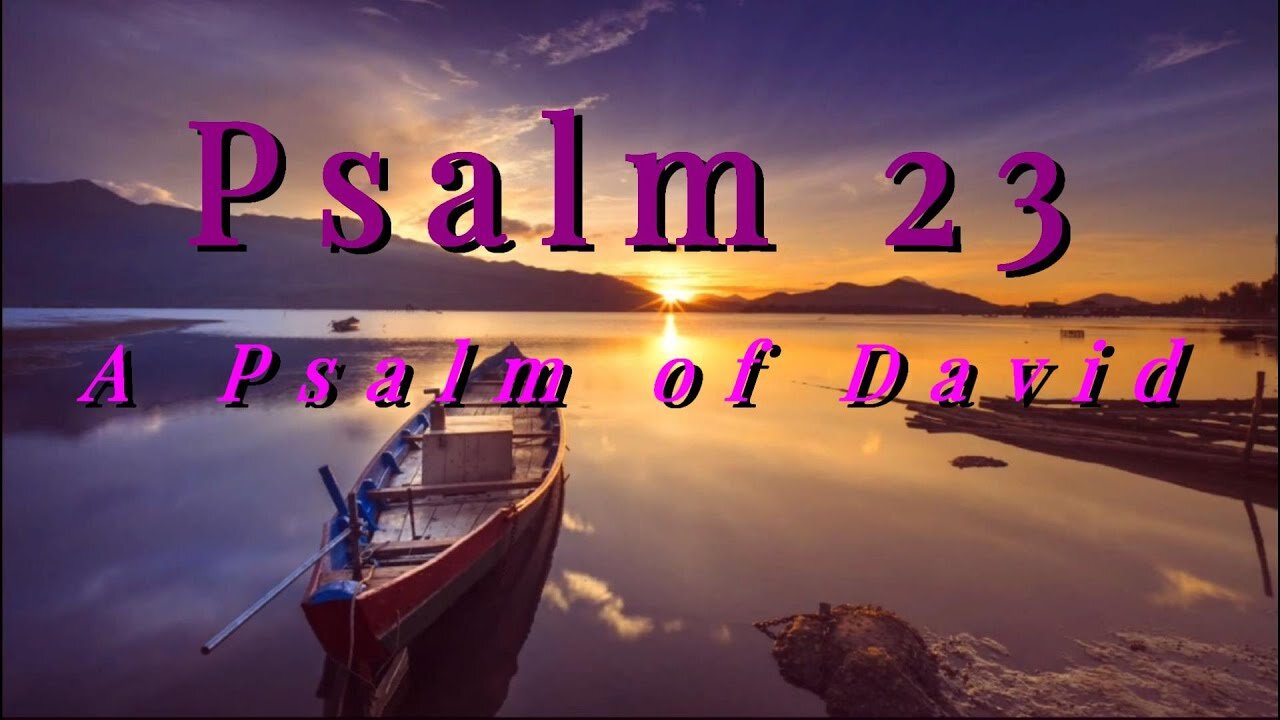 Psalm 23 A Psalm of David, The Lord is my shepherd