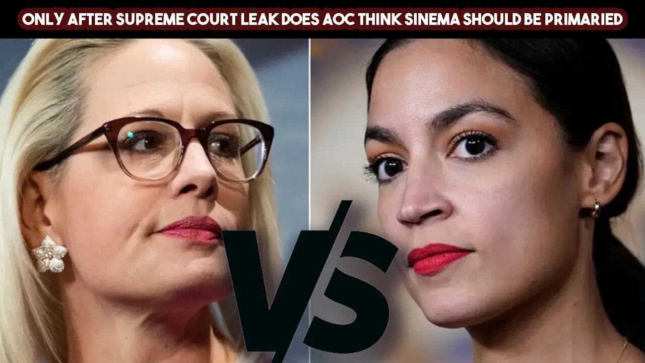 Only After Supreme Court Leak Does AOC Think Sinema Should Be Primaried