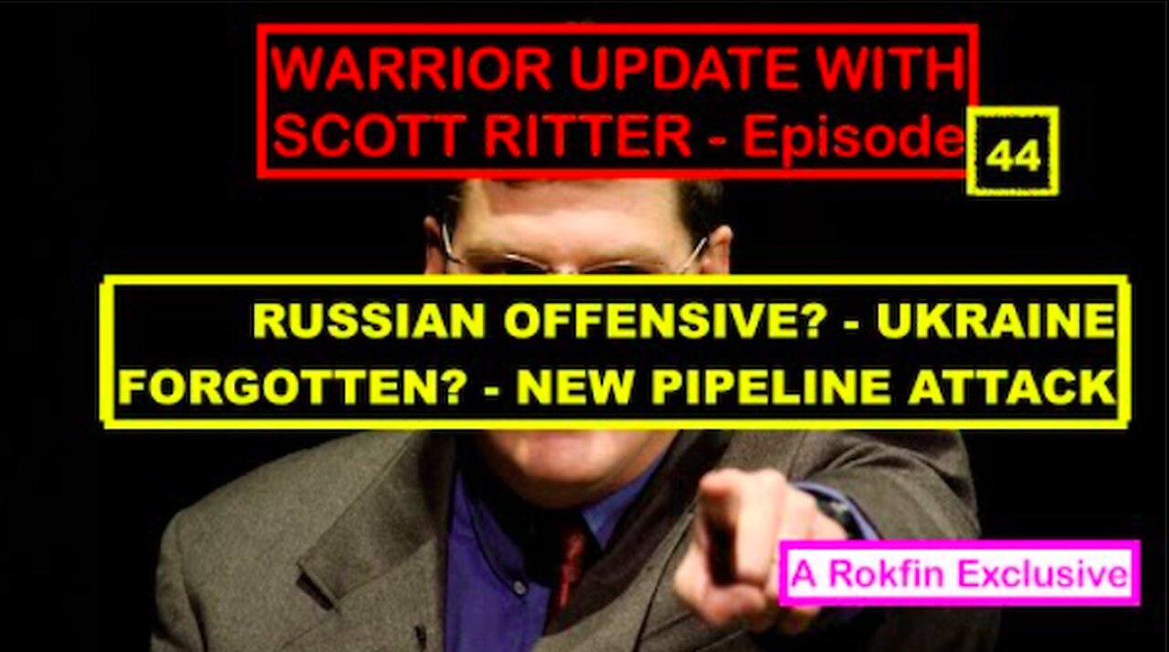 WARRIOR UPDATE WITH SCOTT RITTER EPISODE 44 - RUSSIAN OFFENSIVE - UKRAINE FORGOTTEN?