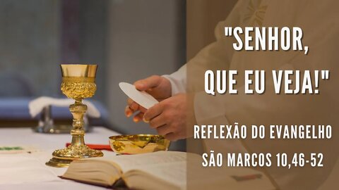 Reflexão do Evangelho de hoje | Senhor, que eu veja! | São Marcos 10,46 52