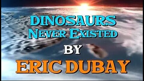 EVOLUTION AND DINOSAURS DEBUNKED ERIC DUBAY (DOCUMENTARY)