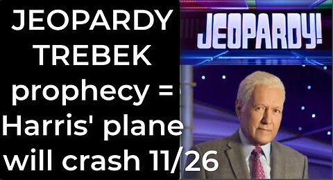 Prediction - JEOPARDY TREBEK prophecy = Harris’ plane will crash Nov 26