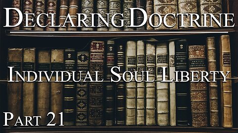 Declaring Doctrine (21) | Individual Soul Liberty