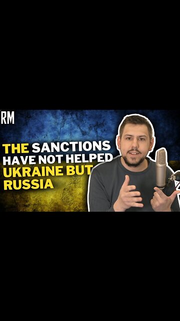 The Sanctions Have NOT Helped Ukraine, But Russia