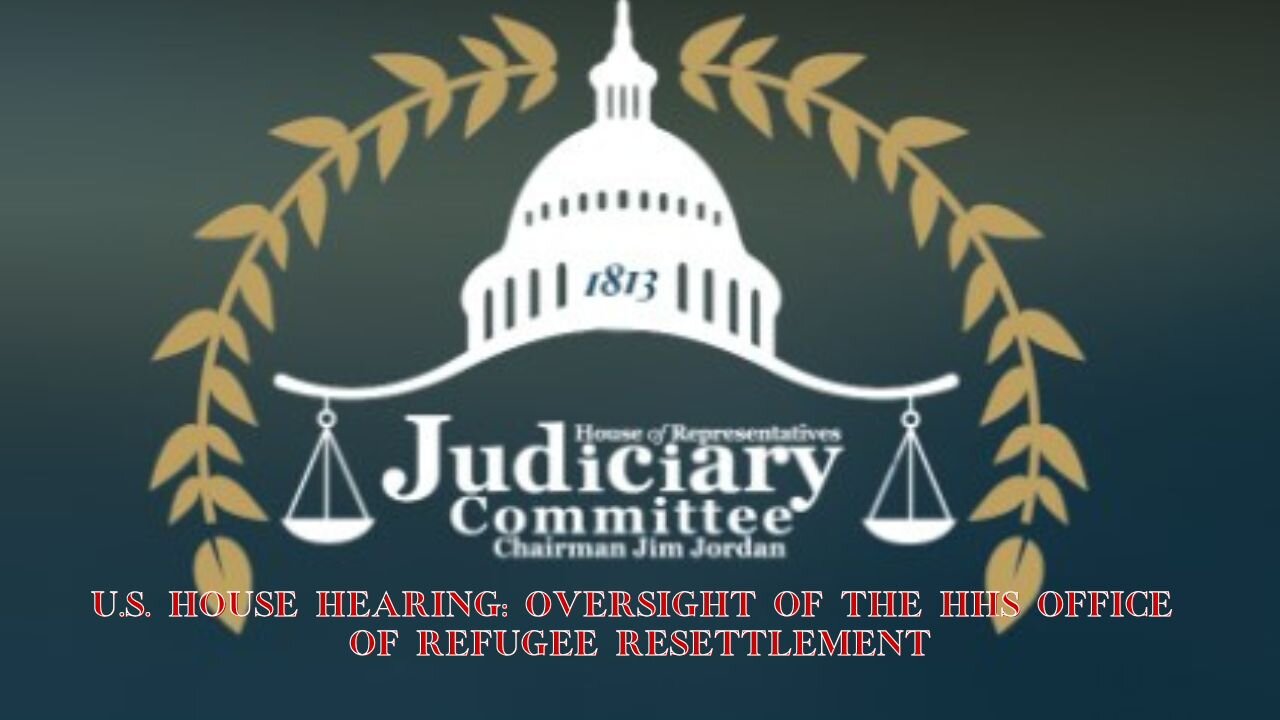 U.S. House Hearing: Oversight of the HHS Office of Refugee Resettlement