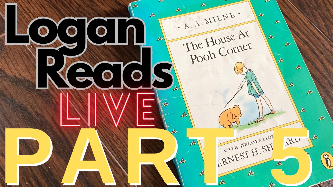 Logan Reads Live: The House at Pooh Corner Part 5