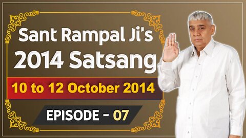 Sant Rampal Ji's 2014 Satsangs | 10 to 12 October 2014 HD | Episode - 07 | SATLOK ASHRAM