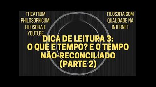 Theatrum Philosophicum − Dica de leitura 3: O QUE É TEMPO? e O TEMPO NÃO-RECONCILIADO (Parte 2)