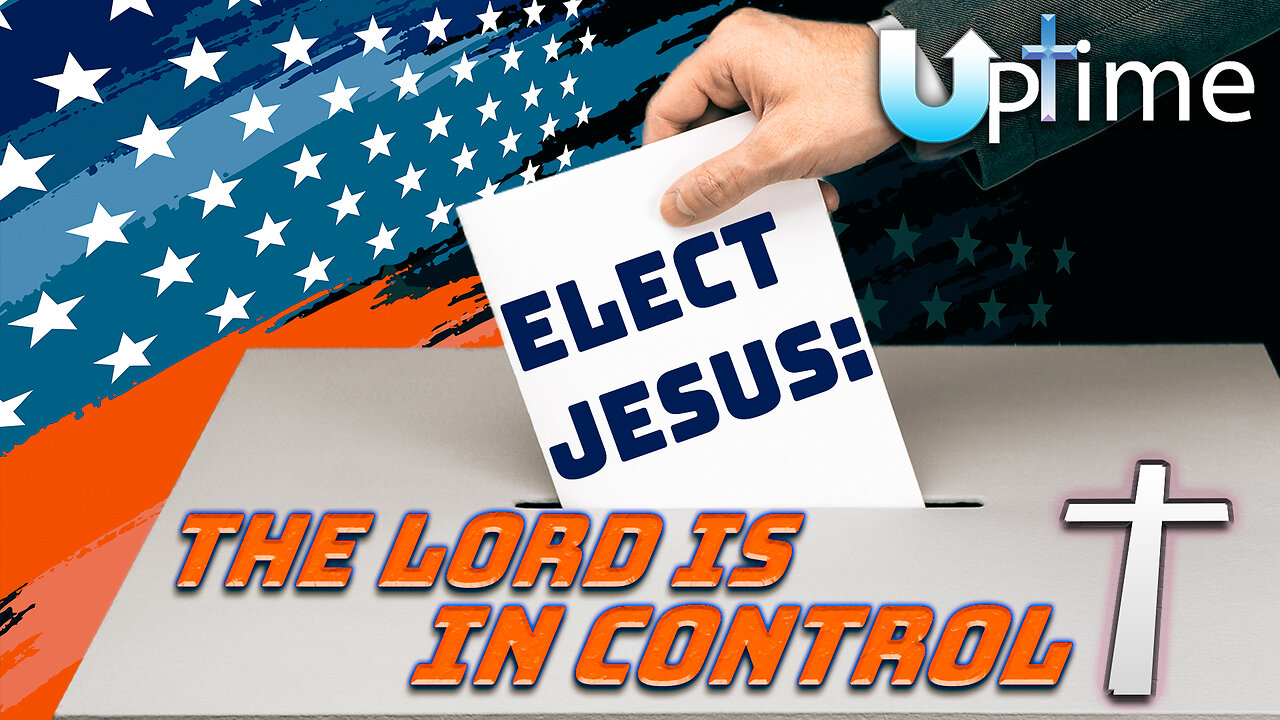 Elect Jesus: The LORD is in Control