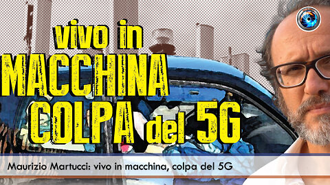 Maurizio Martucci: vivo in macchina, colpa del 5G