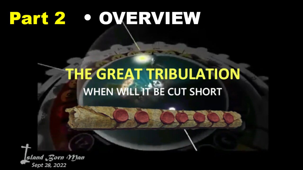 PART 2 – OVERVIEW – THE GREAT TRIBULATION – WHEN WILL IT BE CUT SHORT