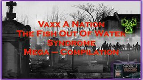 Vaxx a Nation: The Fish out of Water Syndrome - Mega-Compilation (August 2022)