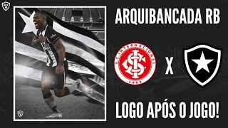 PÓS JOGO - A BATALHA DO BEIRA-RIO: INTERNACIONAL 2 X 3 BOTAFOGO GLORIOSO, GIGANTE, COLOSSAL!!!