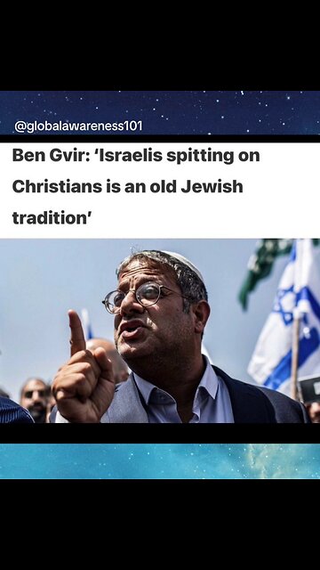 Israel National Security Minister Said "Israelis Spitting On Christians Is An Old Jewish Tradition