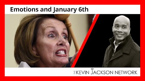 Emotions and January 6th - The Kevin Jackson Network VIDEOCAST