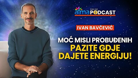 PROBUĐENI, MOĆ VAŠIH MISLI JE OGROMNA – PAZITE GDJE DAJETE ENERGIJU! ⁄ IVAN BAVČEVIĆ PODCAST