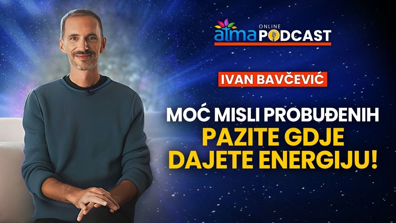PROBUĐENI, MOĆ VAŠIH MISLI JE OGROMNA – PAZITE GDJE DAJETE ENERGIJU! ⁄ IVAN BAVČEVIĆ PODCAST
