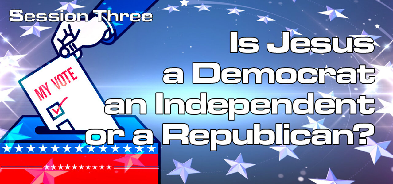 Is Jesus a Democrat, an Independent or a Republican? (Session Three)