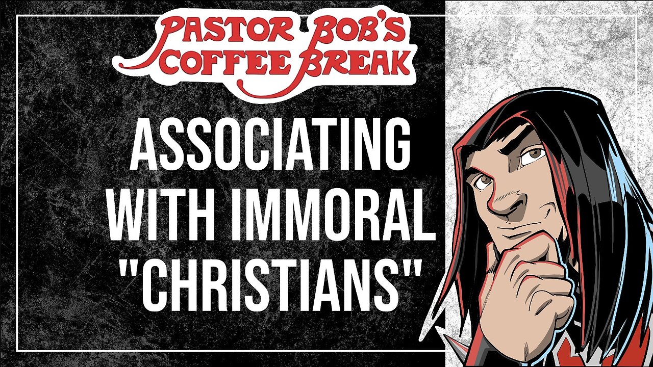 ASSOCIATING WITH IMMORAL "CHRISTIANS" / Pastor Bob's Coffee Break