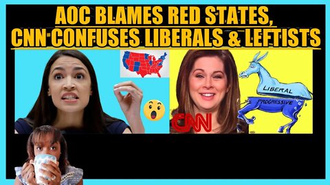 AOC BLAMES RED STATES, CNN HACK CONFUSES LIBERALS & LEFTISTS