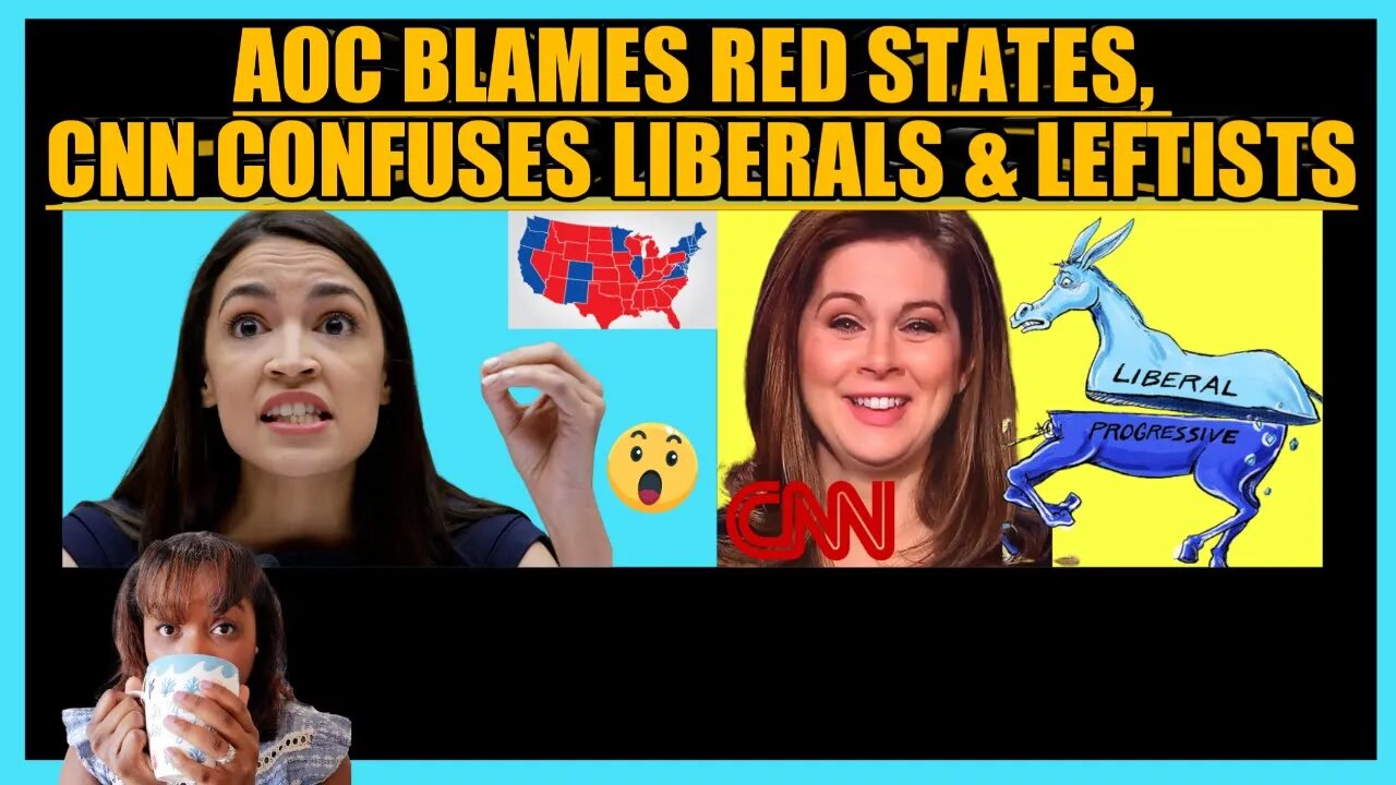 AOC BLAMES RED STATES, CNN HACK CONFUSES LIBERALS & LEFTISTS