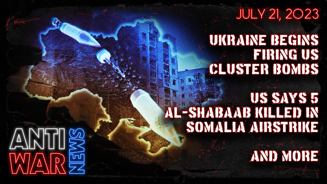 Ukraine Begins Firing US Cluster Bombs, US Says 5 al-Shabaab Killed in Somalia Airstrike, and More