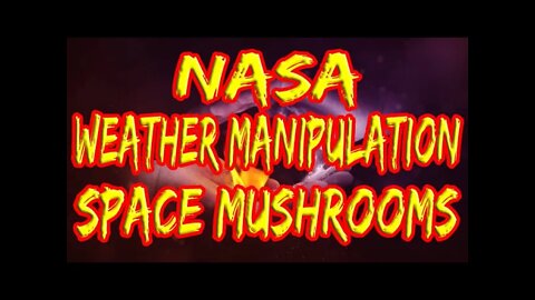 NASA Weather Manipulation and Space Mushrooms