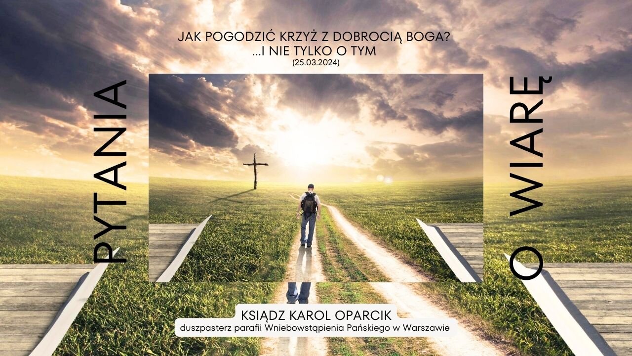 Pytania o wiarę: Jak pogodzić krzyż z dobrocią Boga? ...i nie tylko o tym (25.03.2024)
