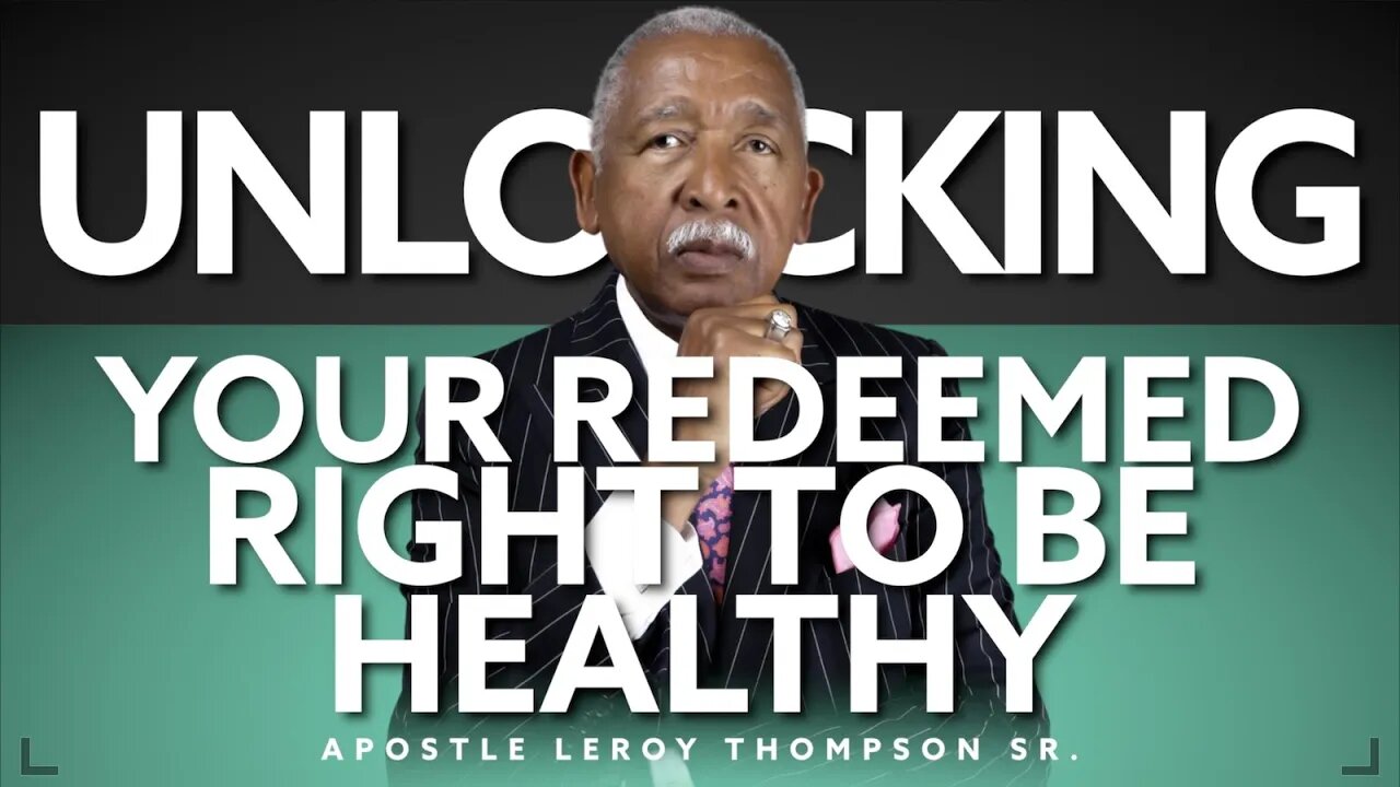 Unlocking Your Redeemed Right To Be Healthy | Apostle Leroy Thompson Sr.