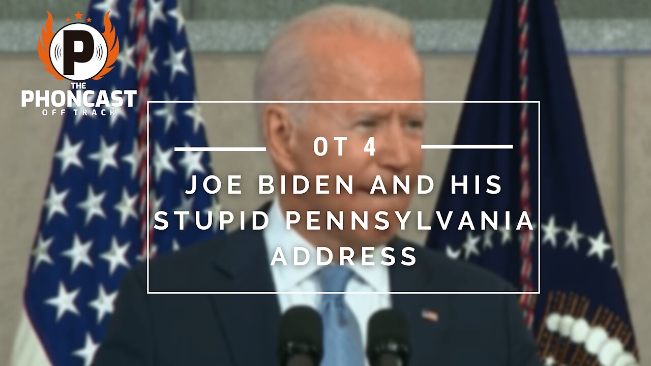 OT 4 Joe Biden And His Stupid Pennsylvania Address