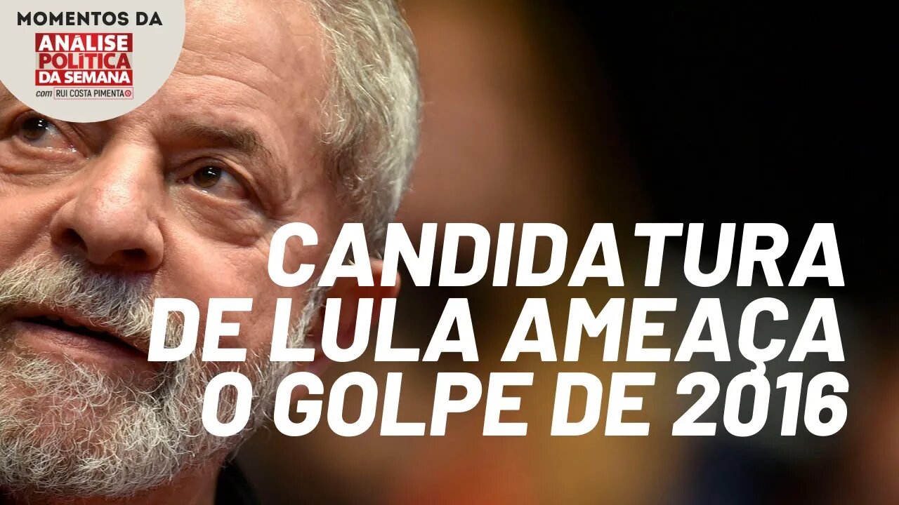 A candidatura de Lula é uma ameaça de desorganização do golpe de 2016 | Momentos