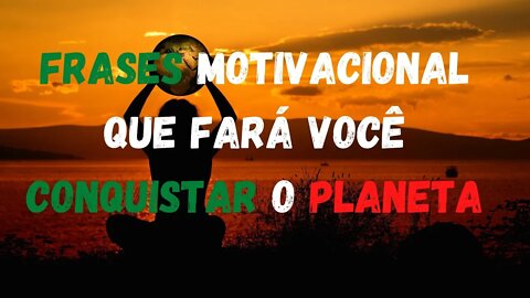 FRASES MOTIVACIONAL QUE VOCE PRECISA SABER PARA CONQUISTAR O MUNDO !