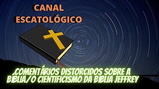 #054 Comentários Distorcidos Sobre a Bíblia | O Cientificismo da Bíblia Jeffrey