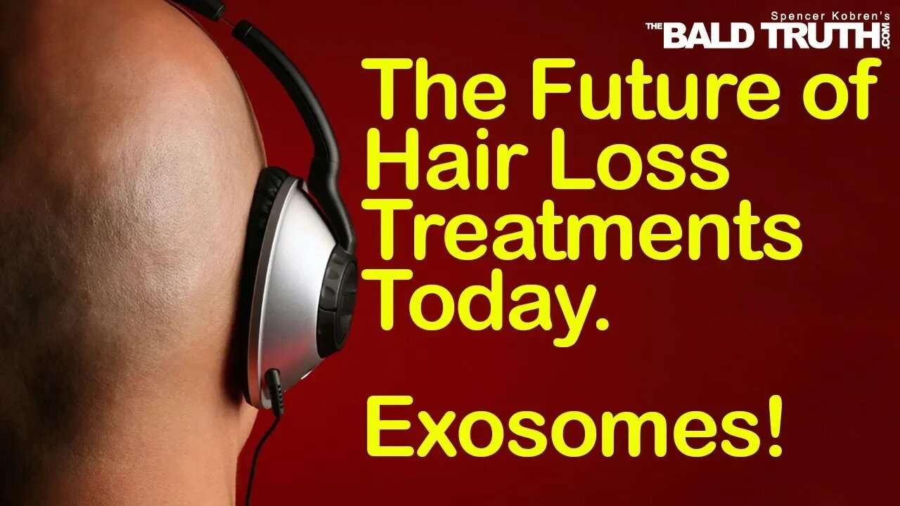 The Bald Truth - Tuesday Oct.22nd 2019 - EXOSOMES!!! The Future of Hair Loss Cures?